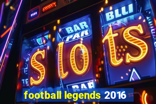 football legends 2016